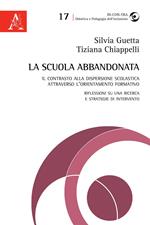 La scuola abbandonata. Il contrasto alla dispersione scolastica attraverso l'orientamento formativo: riflessioni su una ricerca e strategie di intervento