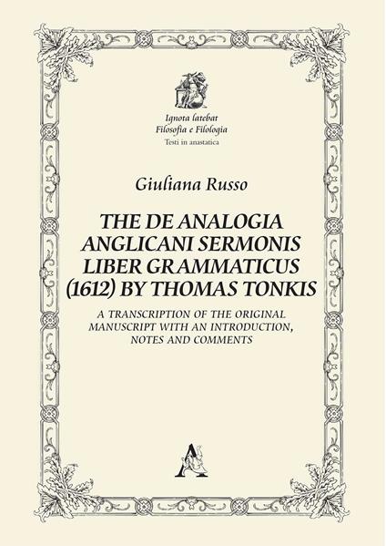 The De Analogia Anglicani Sermonis Liber Grammaticus (1612) by Thomas Tonkis. A Transcription of the Original Manuscript with an Introduction, notes and comments - Giuliana Russo - copertina