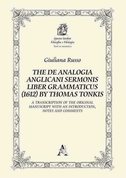 The De Analogia Anglicani Sermonis Liber Grammaticus (1612) by Thomas Tonkis. A Transcription of the Original Manuscript with an Introduction, notes and comments - Giuliana Russo - copertina
