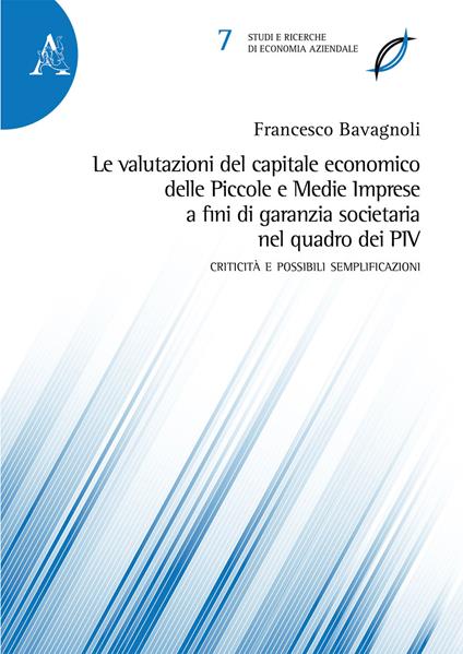 Le valutazioni del capitale economico delle Piccole e Medie Imprese a fini di garanzia societaria nel quadro dei PIV. Criticità e possibili semplificazioni - Francesco Bavagnoli - copertina