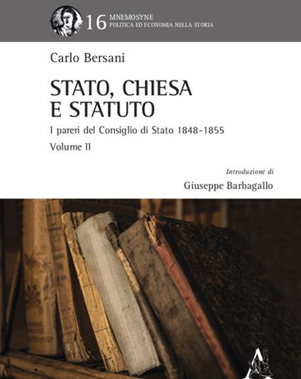 Stato, Chiesa e Statuto. L’attività del Consiglio di Stato in materia ecclesiastica dal 1848 al 1855. Vol. 2 - Carlo Bersani - copertina