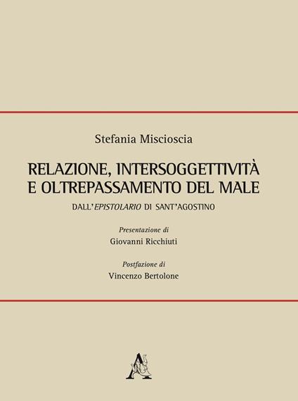 Relazione, intersoggettività e oltrepassamento del male. Dall'Epistolario di Sant'Agostino - Stefania Miscioscia - copertina