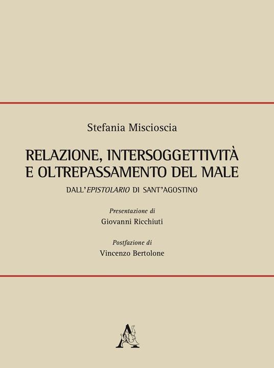 Relazione, intersoggettività e oltrepassamento del male. Dall'Epistolario di Sant'Agostino - Stefania Miscioscia - copertina