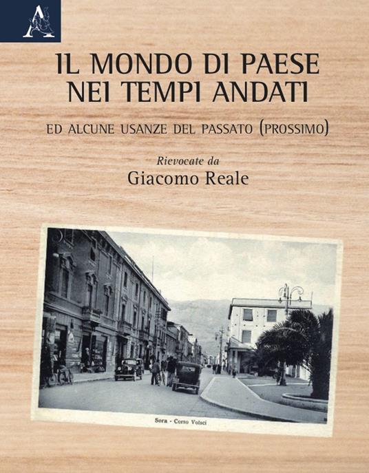 Il mondo di paese nei tempi andati. Ed alcune usanze del passato (prossimo) - Giacomo Reale - copertina