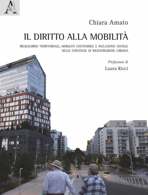 Il diritto alla mobilità. Riequilibrio territoriale, mobilità sostenibile e inclusione sociale nelle strategie di rigenerazione urbana - Chiara Amato - copertina