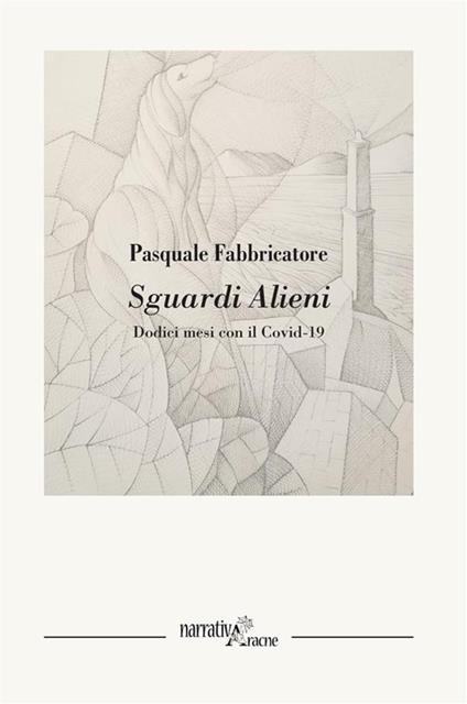Sguardi alieni. Dodici mesi con il Covid-19 - Pasquale Fabbricatore - ebook