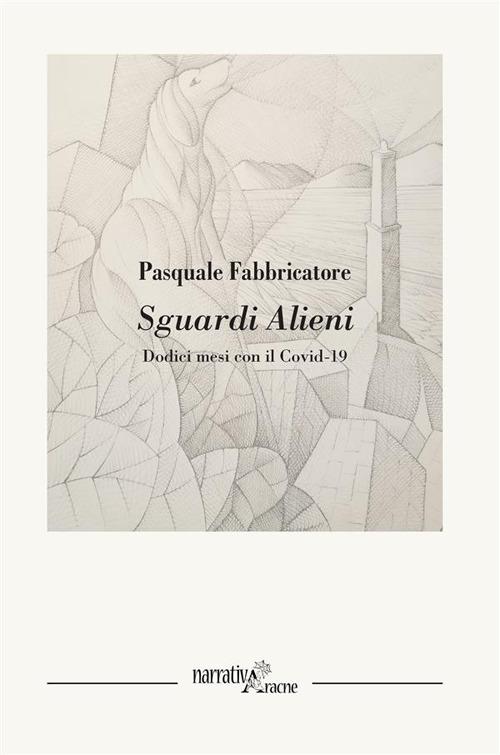 Sguardi alieni. Dodici mesi con il Covid-19 - Pasquale Fabbricatore - ebook