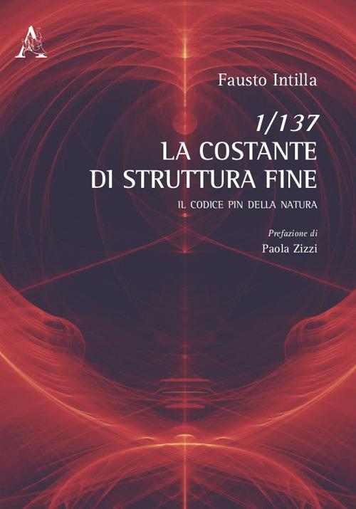 1/137. La Costante di struttura fine. Il codice PIN della natura - Fausto Intilla - copertina