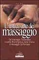 L' antica arte del massaggio. Dal massaggio thailandese a quello bioenergetico, dallo shiatzu al massaggio californiano