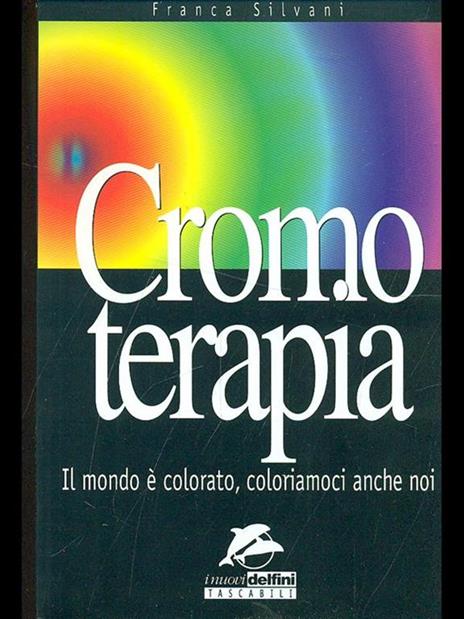 Cromoterapia. Il mondo è colorato, coloriamoci anche noi - Franca Silvani - copertina