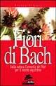 Libro Fiori di Bach. Dalla natura l'armonia dei fiori per il nostro equilibrio Franca Silvani
