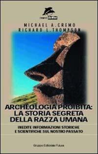 Archeologia proibita. Storia segreta della razza umana - Michael A. Cremo,Richard L. Thompson - copertina