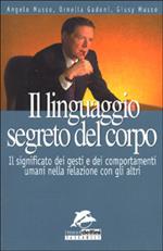 Il linguaggio segreto del corpo. Il significato dei gesti e dei comportamenti umani nella relazione con gli altri