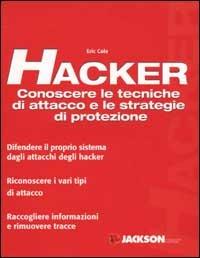 Hacker. Conoscere le tecniche di attacco e le strategie di protezione - Eric Cole - copertina