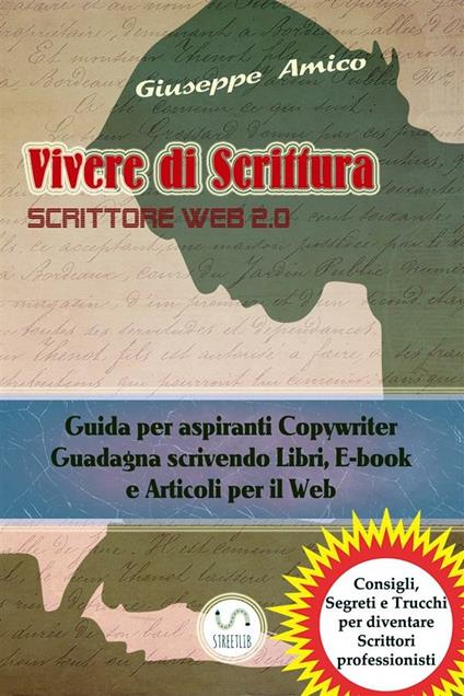 Vivere di scrittura. Scrittore web 2.0. Guida per aspiranti copywriter. Guadagna scrivendo libri, e-book e articoli per il web - Giuseppe Amico - ebook