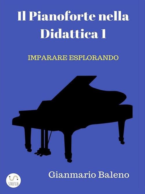 Il Pianoforte nella Didattica 1 - Imparare Esplorando - Gianmario Baleno - ebook