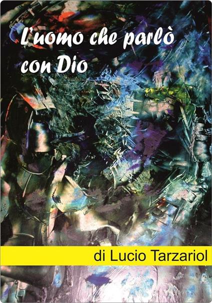 L'uomo che parlò con Dio - Lucio Tarzariol - ebook