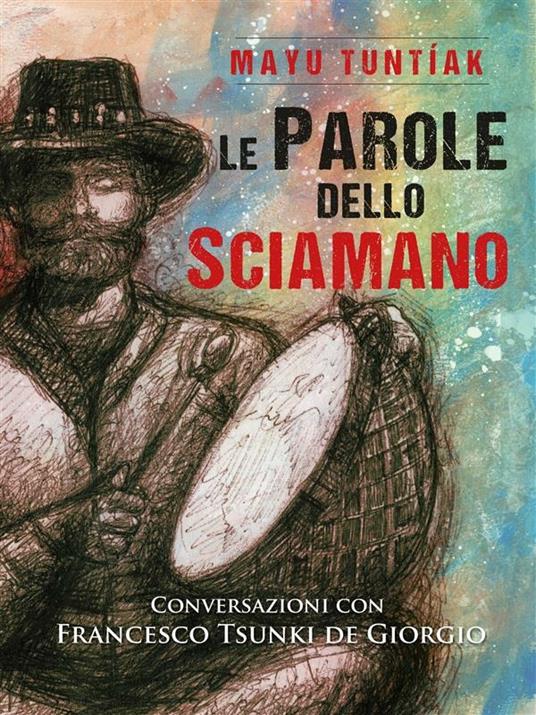 Le parole dello sciamano - Francesco De Giorgio,Mayu Tuntíak - ebook