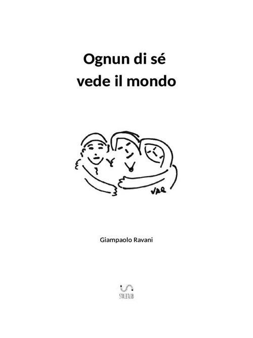 Ognun di sé vede il mondo - Giampaolo Ravani - ebook