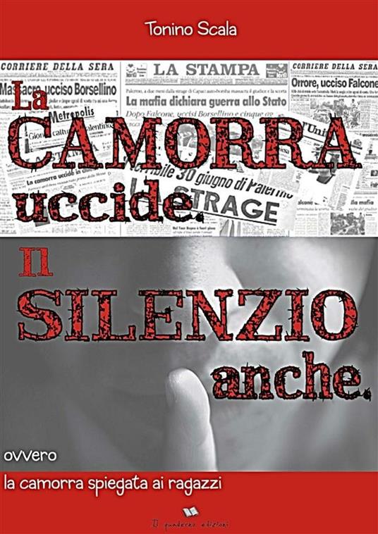 La camorra uccide, il silenzio pure... ovvero la camorra spiegata ai ragazzi - Tonino Scala - ebook