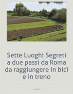 Sette Luoghi Segreti a due passi da Roma da raggiungere in bici e in treno