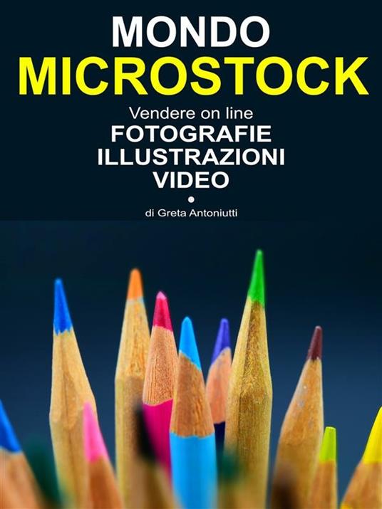 Mondo microstock. Vendere online fotografie, illustrazioni, video - Greta Antoniutti - ebook