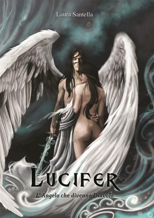 Lucifer. L'angelo che divenne diavolo - Laura Santella - ebook