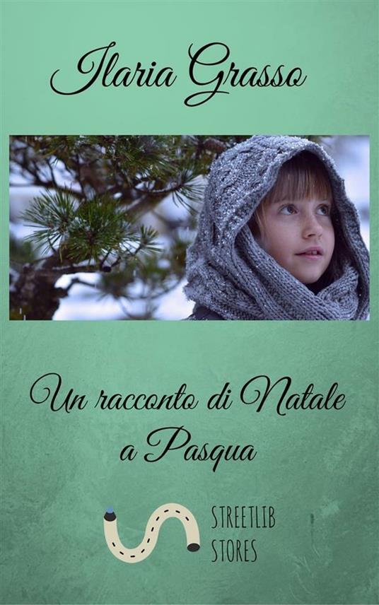 Un racconto di Natale a Pasqua - Ilaria Grasso - ebook