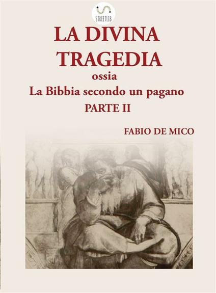 La divina tragedia ossia la Bibbia secondo un pagano. Vol. 2 - Fabio De Mico - ebook