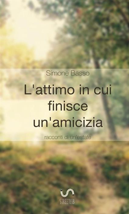 L'attimo in cui finisce un'amicizia. Racconti di un'estate - Simone Basso - copertina