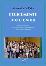 Felicemente docenti. Strategie e strumenti della comunicazione e della leadership per una scuola che cambia