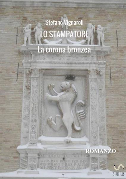 La corona bronzea. Lo stampatore - Stefano Vignaroli - copertina