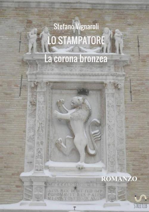 La corona bronzea. Lo stampatore - Stefano Vignaroli - copertina