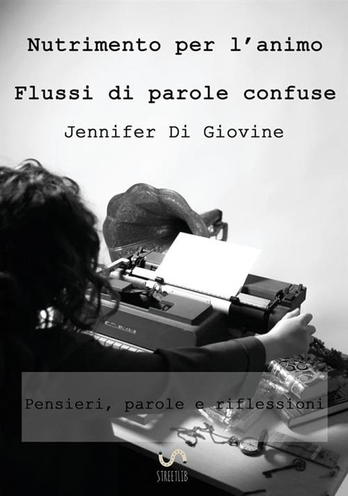 Nutrimento per l’animo. Flussi di parole confuse - Jennifer Di Giovine - copertina