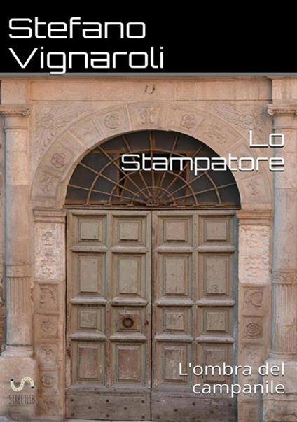 L'ombra del campanile. Lo stampatore - Stefano Vignaroli - copertina