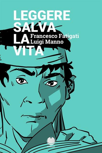 Leggere salva la vita - Francesco Fatigati,Luigi Manno - ebook