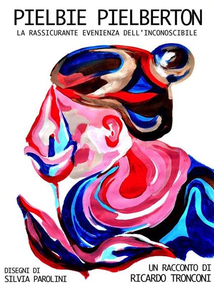 Pielbie Pielberton. La rassicurante evenienza dell'inconoscibile - Ricardo Tronconi,Silvia Parolini - ebook