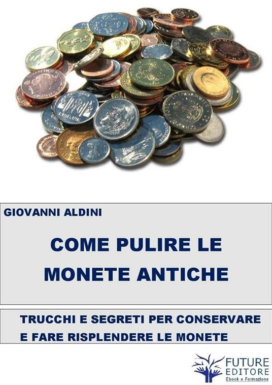 Come pulire le monete antiche - Giovanni Aldini - ebook