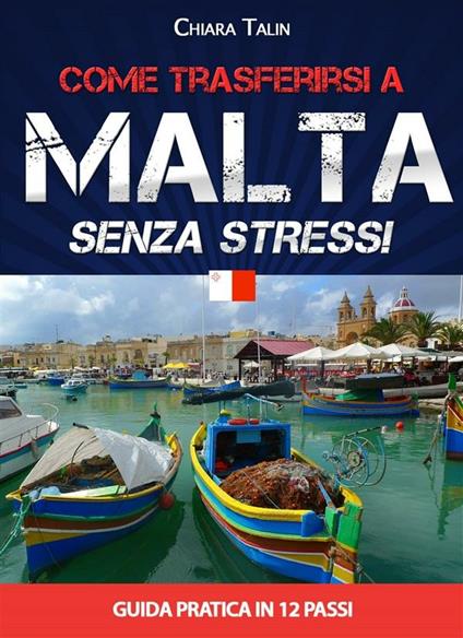 Come trasferirsi a Malta... senza stress. Guida pratica in 12 passi - Chiara Talin - ebook