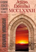 Anno Domini MCCLXXXII (1282). Giorni senza tempo. Vol. 1