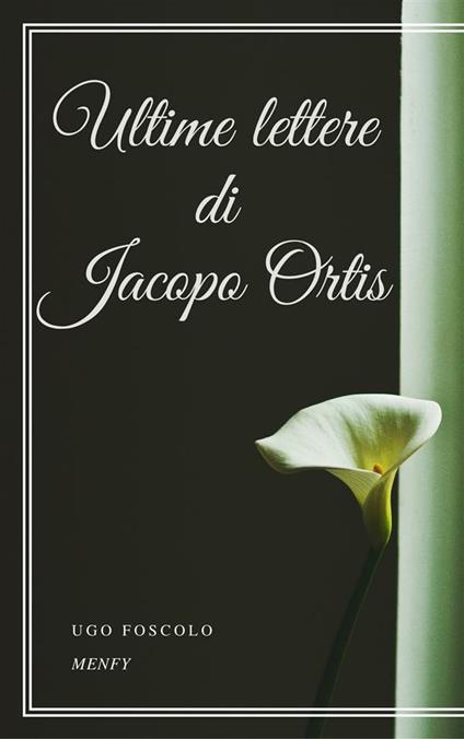 Ultime lettere di Jacopo Ortis - Ugo Foscolo - ebook