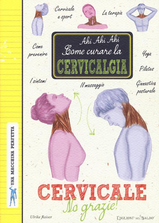 Cervicale, no grazie! Come curare la cervicalgia. Una macchina perfetta. Ediz. a colori - copertina