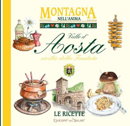 Valle d'Aosta civiltà della fonduta. Montagna nell'anima, le ricette - copertina