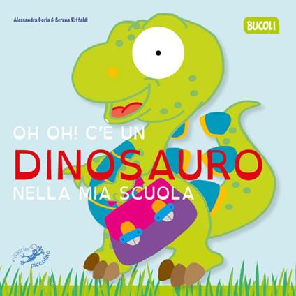 Oh oh! C'e un dinosauro nella mia scuola - Serena Riffaldi,Alessandra Goria - copertina