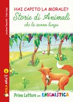 Storie di animali che la sanno lunga. Hai capito la morale? Ediz. illustrata