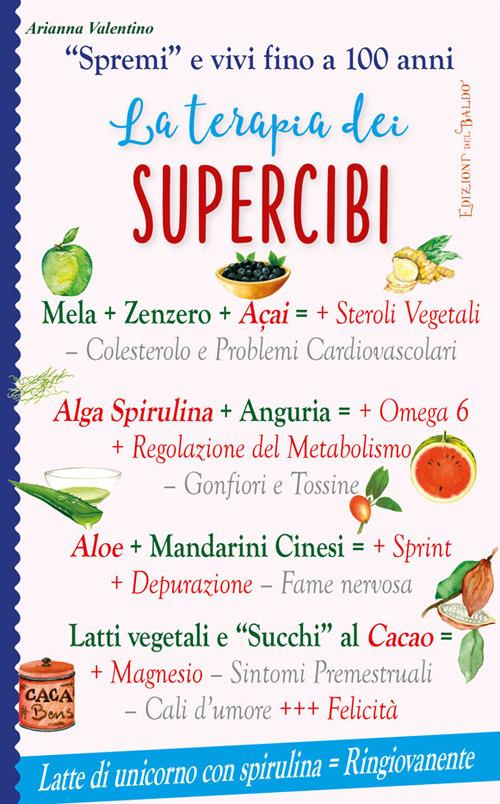 La terapia dei supercibi. «Spremi» e vivi fino a 100 anni - Arianna Valentino - copertina
