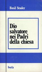 Dio salvatore nei Padri della Chiesa. Trinità, cristologia, soteriologia