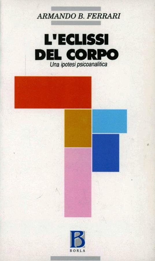 L'eclissi del corpo. Una ipotesi psicoanalitica - Armando B. Ferrari - copertina