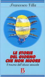 Le storie del giorno che non muore. Il trauma dell'abuso sessuale