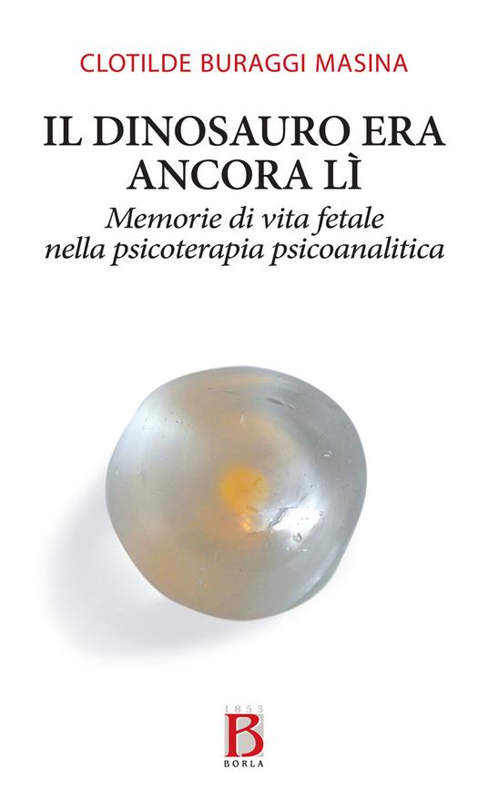 Il dinosauro era ancora lì. Memorie di vita fetale nella psicoterapia psicoanalitica - Masina Clotilde Buraggi - copertina